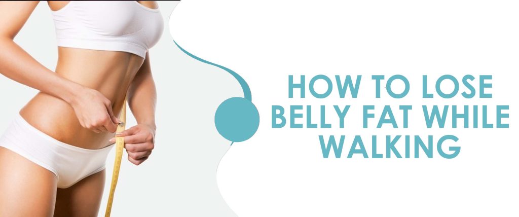 How To Lose Belly Fat While Walking