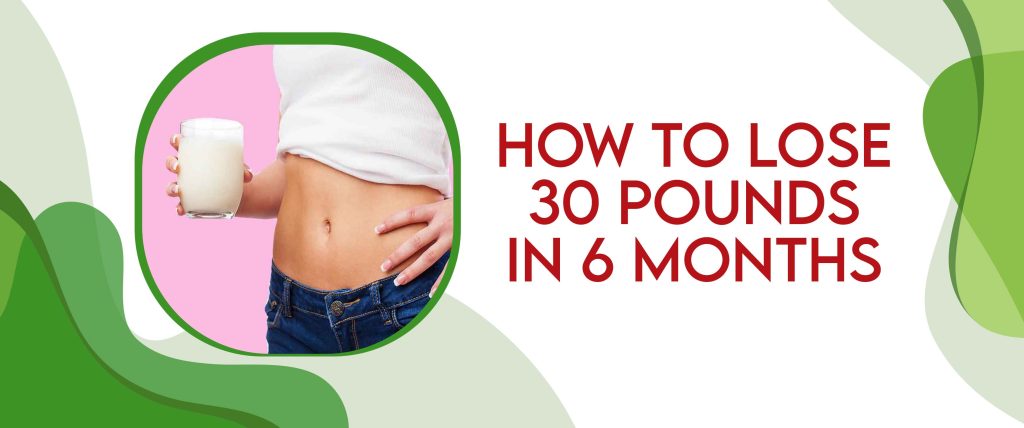 How To Lose 30 Pounds In 6 Months