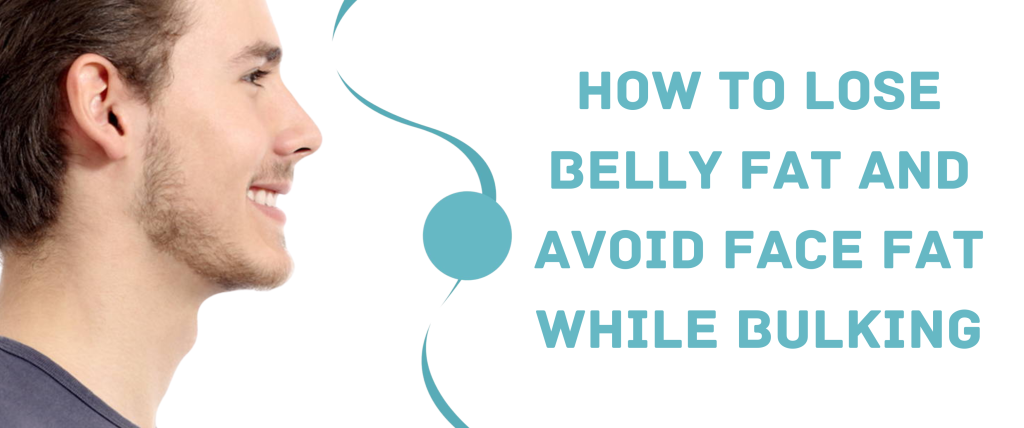How To Lose Belly Fat And Avoid Face Fat While Bulking