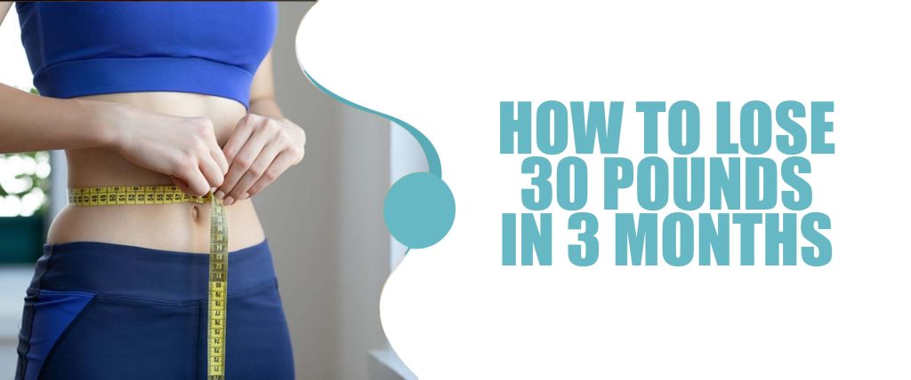 How To Lose 30 Pounds In Three Months