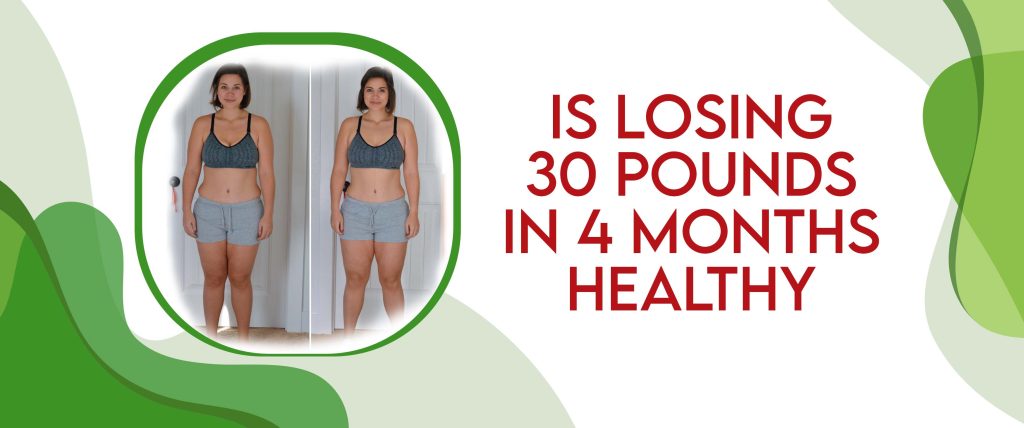 Is Losing 30 Pounds In 4 Months Healthy Weight Loss Tips