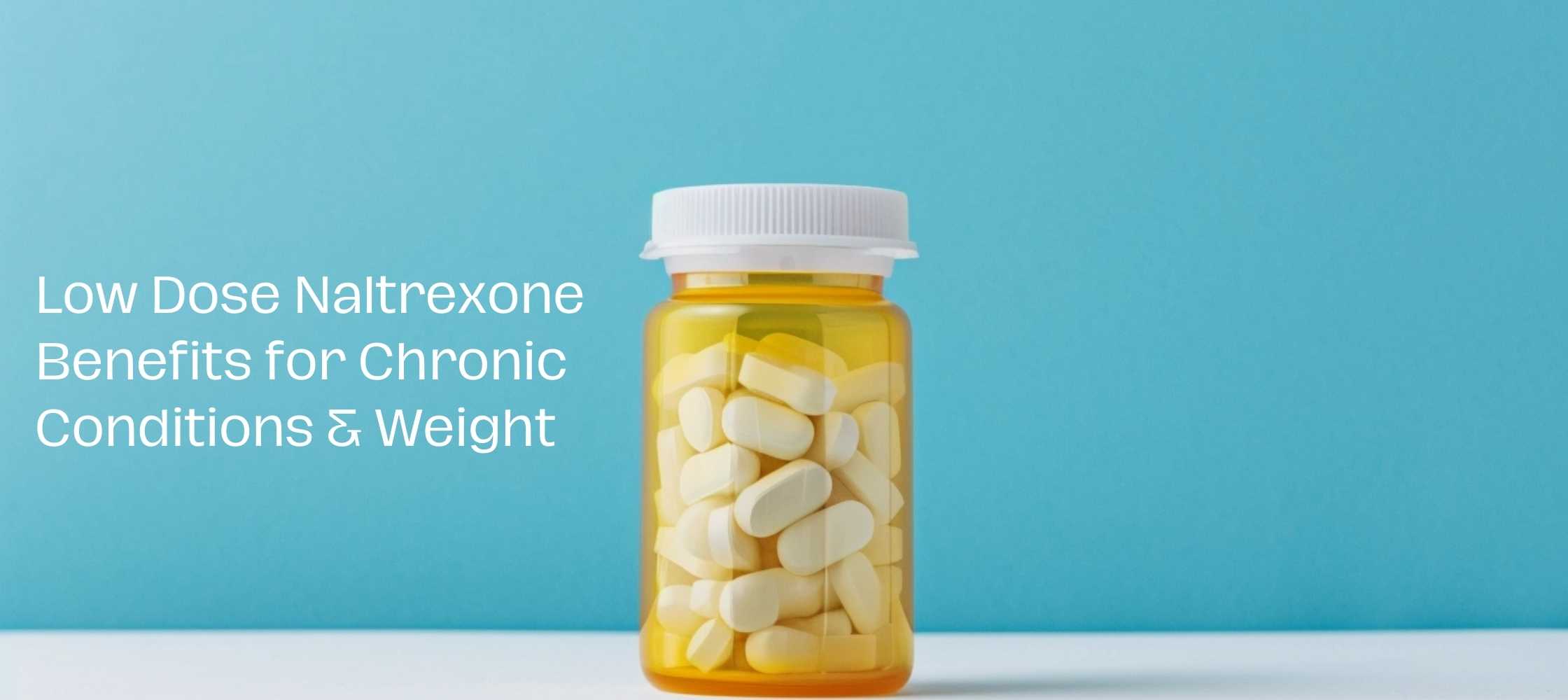 Low Dose Naltrexone Benefits for Chronic Conditions & Weight